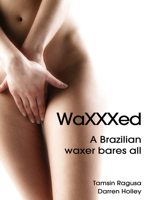 Title details for WaXXXed a Brazilian waxer bares all by Tamsin Ragusa - Available